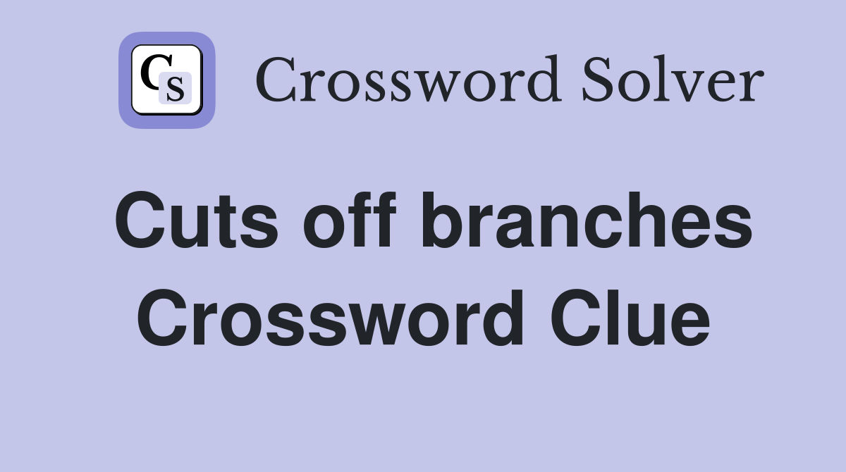 Cuts off branches Crossword Clue