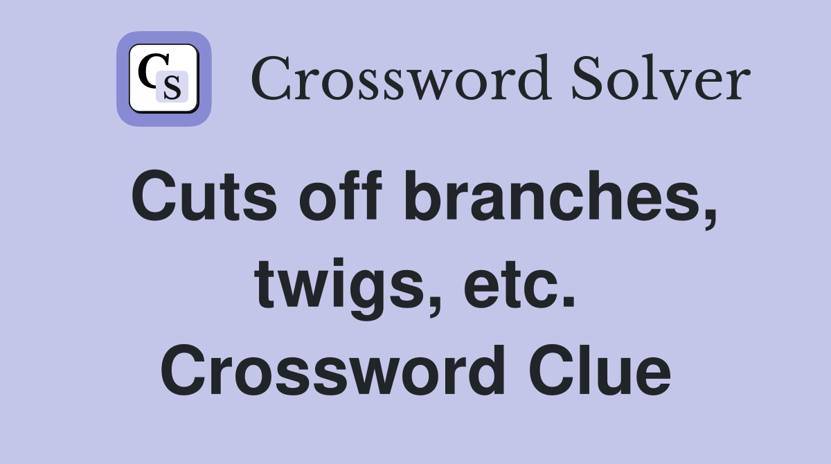 Cuts off branches, twigs, etc. Crossword Clue