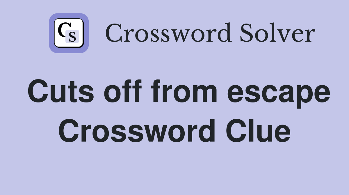 Cuts off from escape Crossword Clue