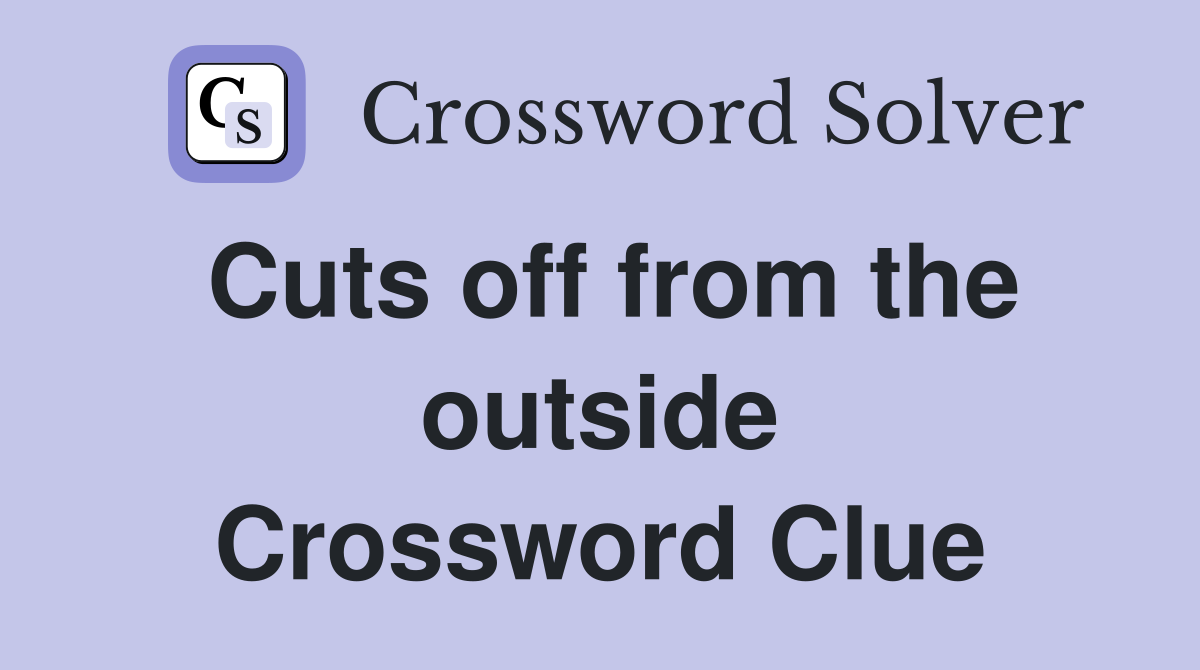 Cuts off from the outside Crossword Clue