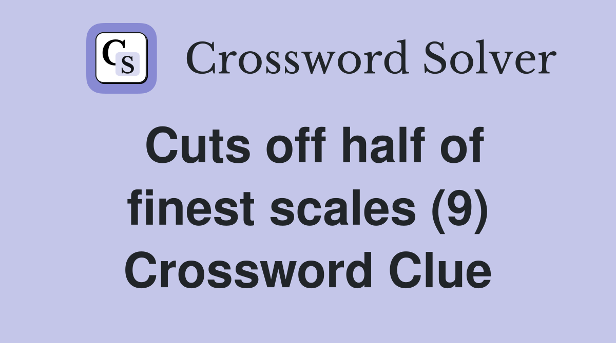 Cuts off half of finest scales (9) Crossword Clue