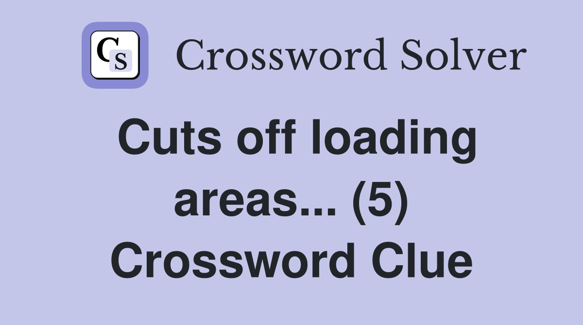 Cuts off loading areas... (5) Crossword Clue