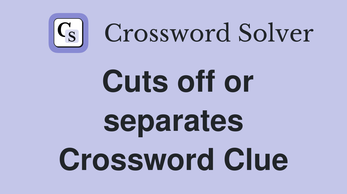Cuts off or separates Crossword Clue