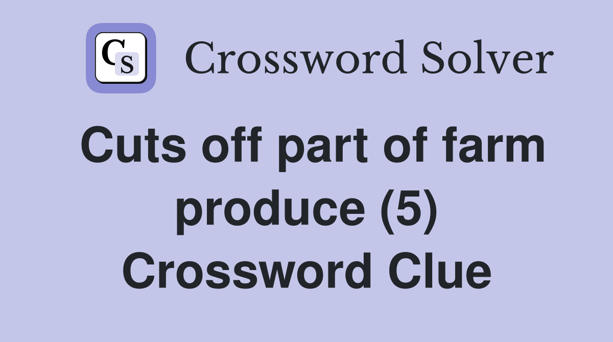 Cuts off part of farm produce (5) Crossword Clue