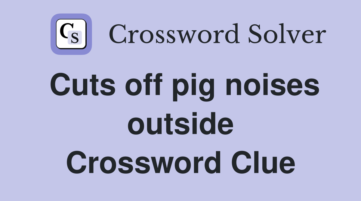 Cuts off pig noises outside Crossword Clue
