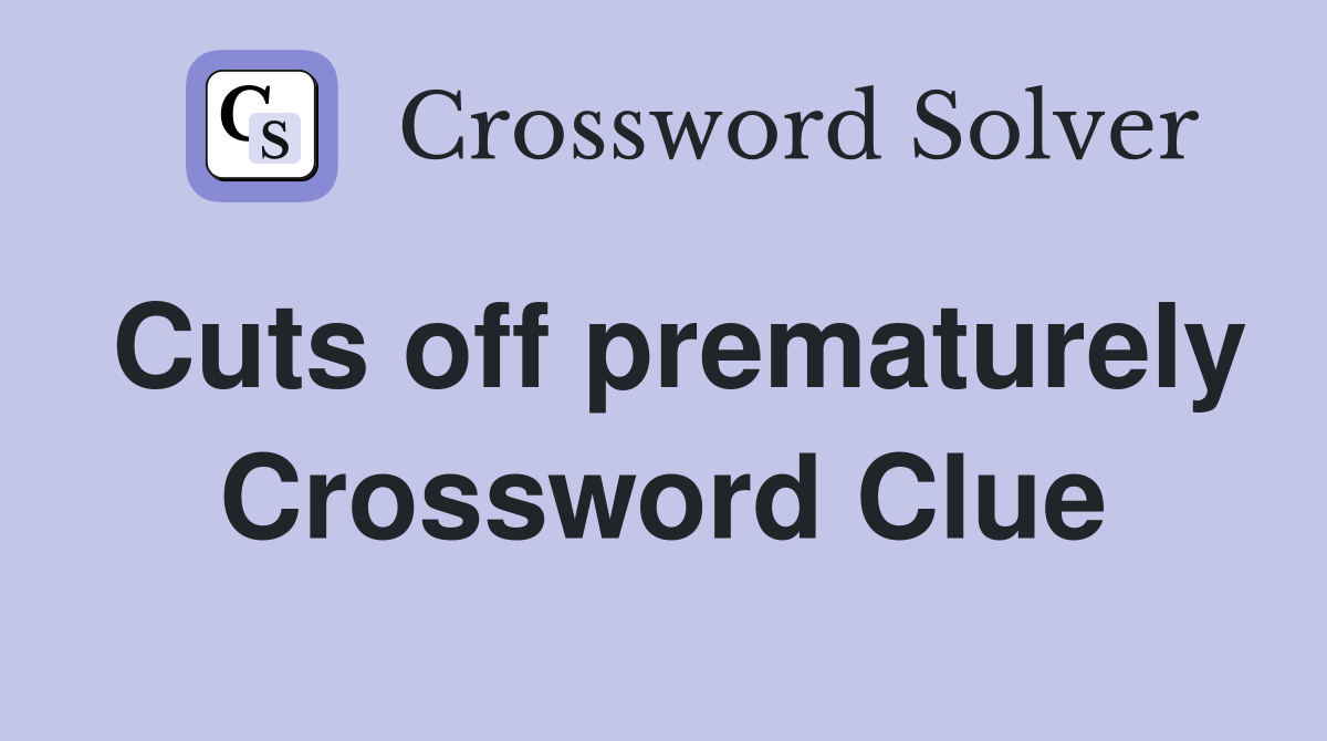Cuts off prematurely Crossword Clue
