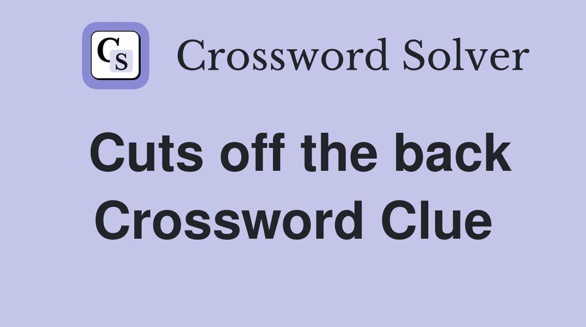 Cuts off the back Crossword Clue