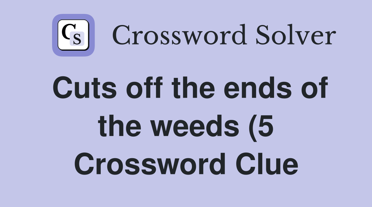 Cuts off the ends of the weeds (5) Crossword Clue Answers Crossword Cuts off the ends of the weeds (5) Crossword Clue Answers Crossword