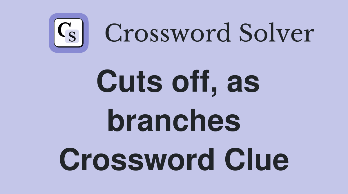 Cuts off, as branches Crossword Clue