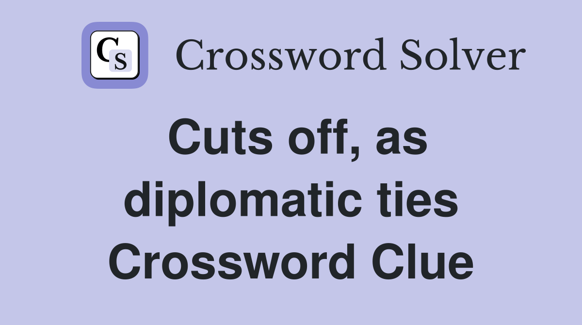 Cuts off, as diplomatic ties Crossword Clue