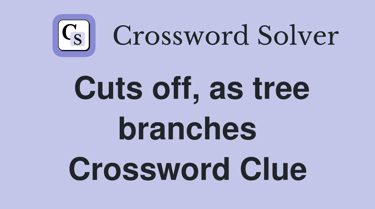 Cuts off, as tree branches Crossword Clue