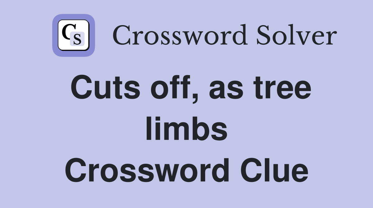 Cuts off, as tree limbs Crossword Clue