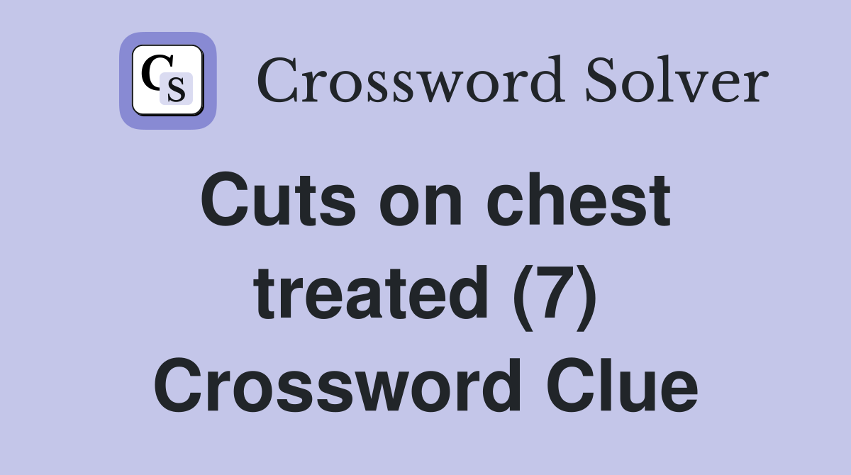 Cuts on chest treated (7) Crossword Clue