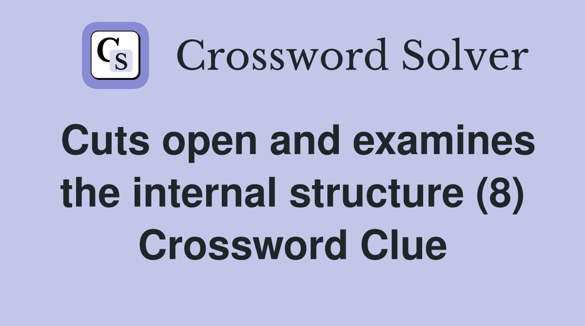 Cuts open and examines the internal structure (8) Crossword Clue