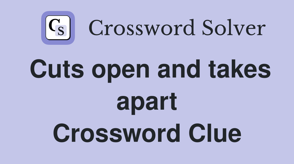 Cuts open and takes apart Crossword Clue