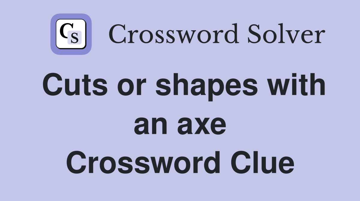 Cuts or shapes with an axe Crossword Clue