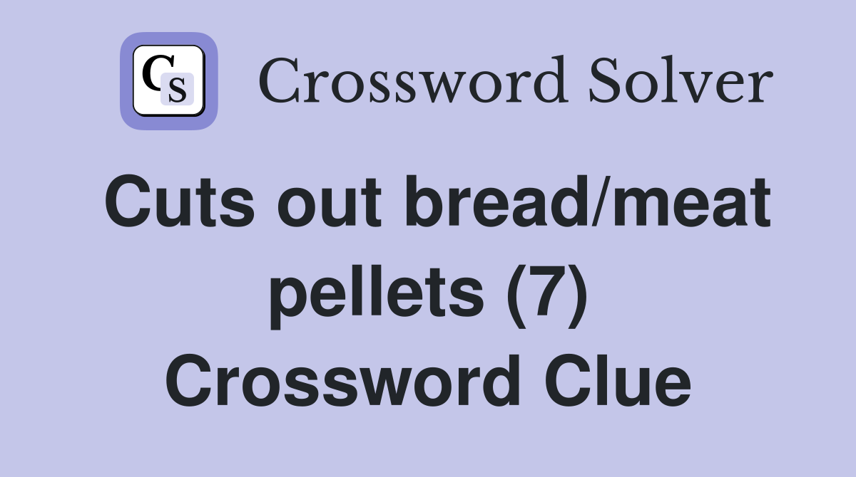 Cuts out bread/meat pellets (7) Crossword Clue