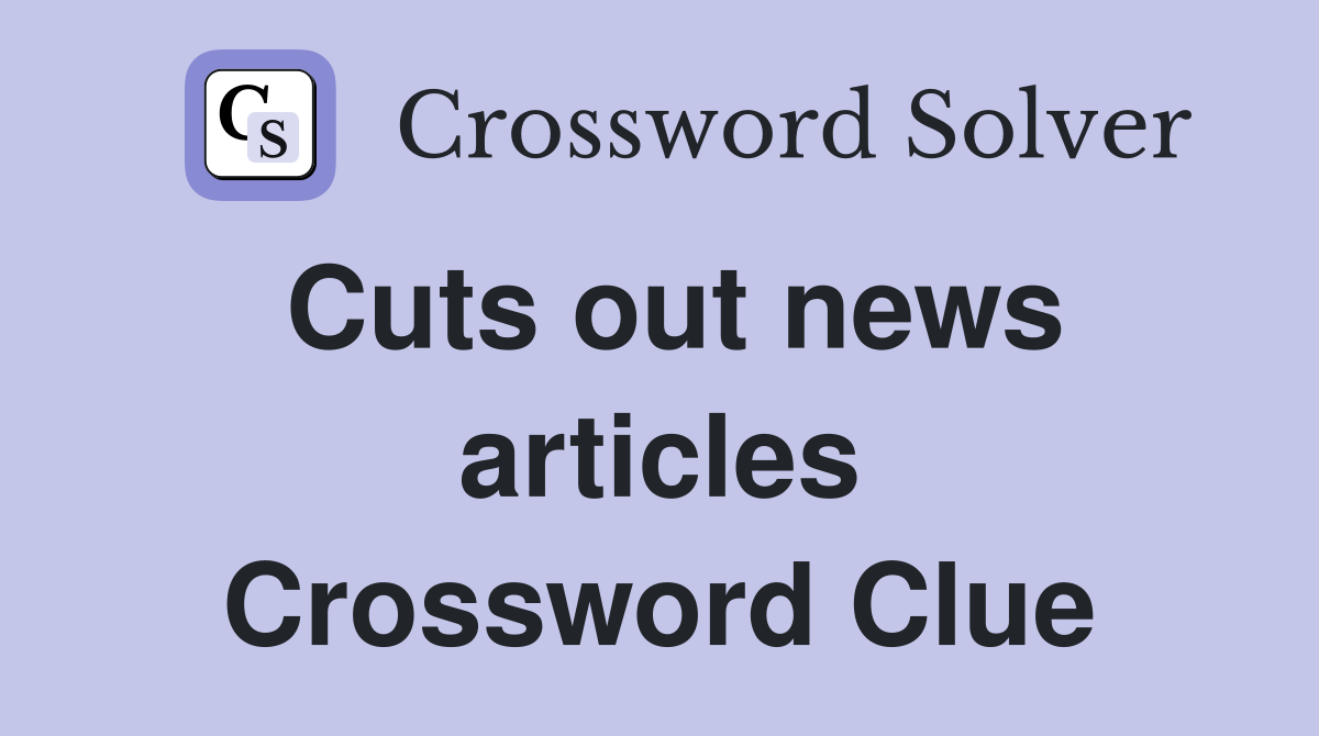 Cuts out news articles Crossword Clue