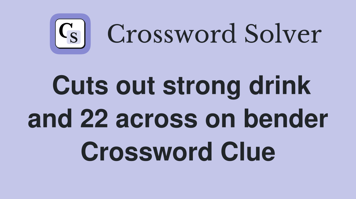 Cuts out strong drink and 22 across on bender Crossword Clue