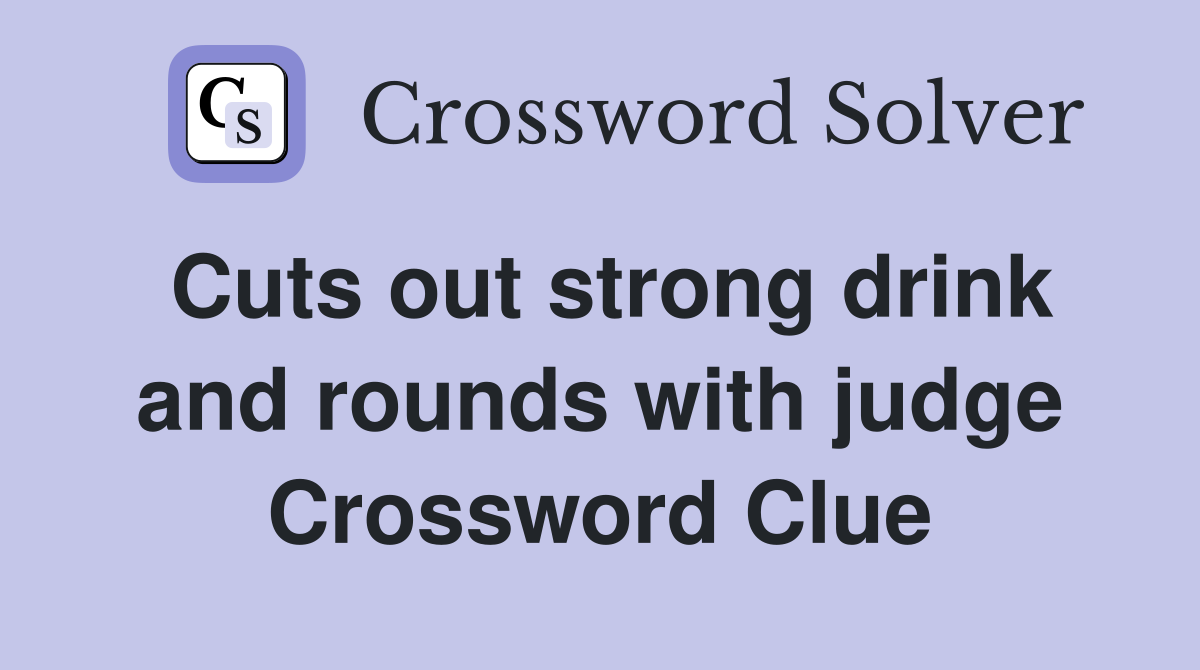 Cuts out strong drink and rounds with judge Crossword Clue