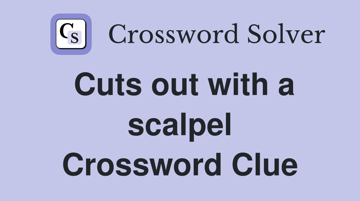Cuts out with a scalpel Crossword Clue