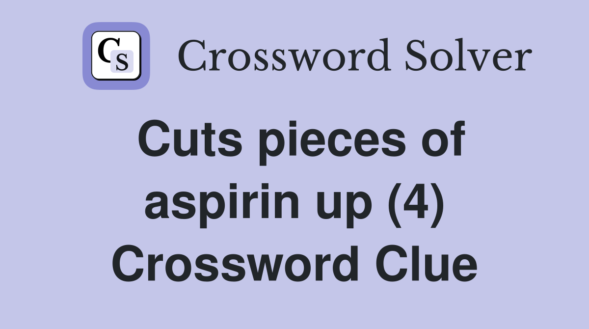 Cuts pieces of aspirin up (4) Crossword Clue