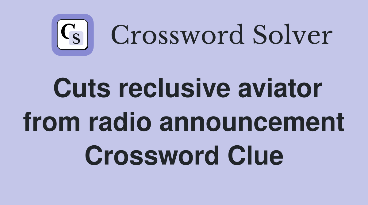 Cuts reclusive aviator from radio announcement Crossword Clue