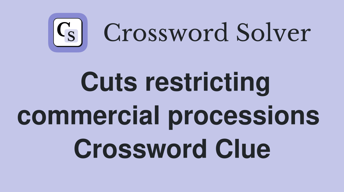 Cuts restricting commercial processions  Crossword Clue