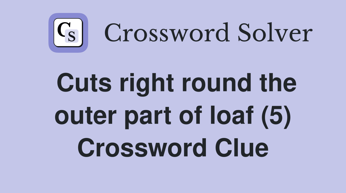 Cuts right round the outer part of loaf (5) Crossword Clue
