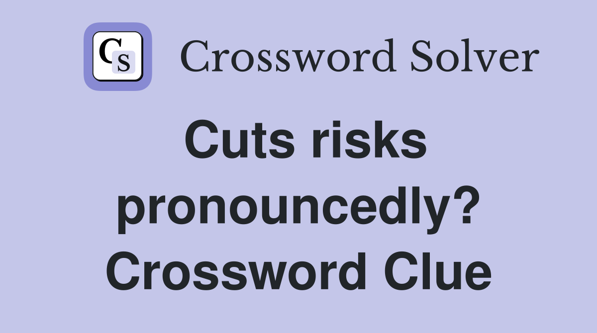 Cuts risks pronouncedly? Crossword Clue