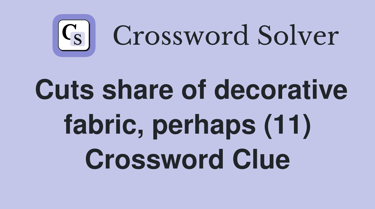 Cuts share of decorative fabric, perhaps (11) Crossword Clue