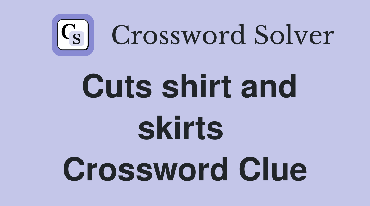 Cuts shirt and skirts  Crossword Clue