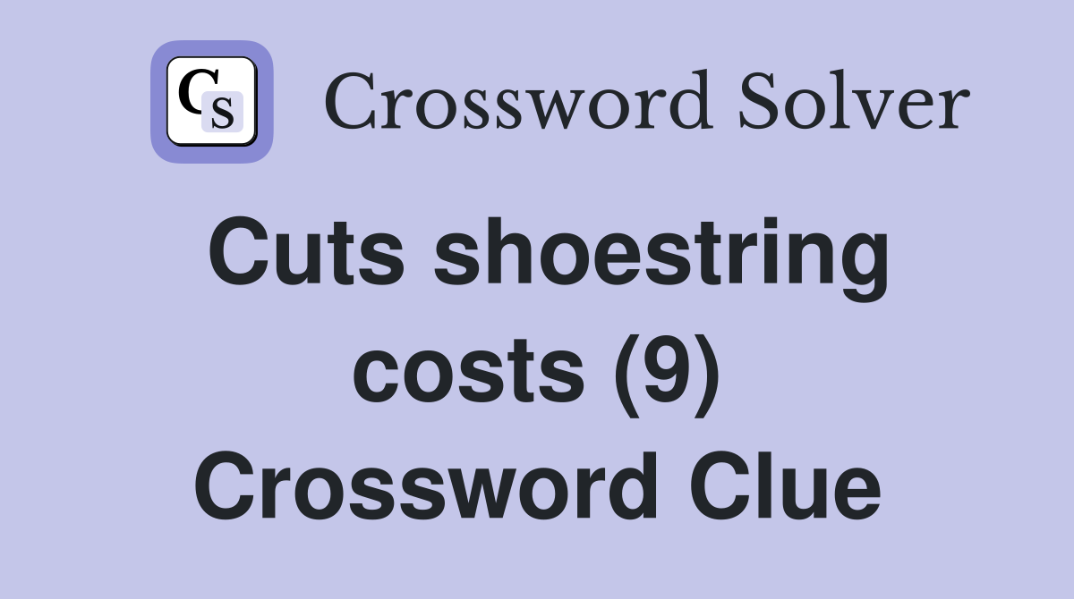 Cuts shoestring costs (9) Crossword Clue