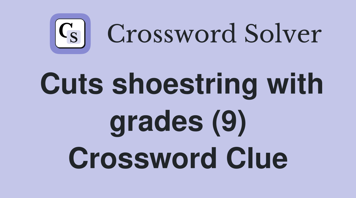 Cuts shoestring with grades (9) Crossword Clue