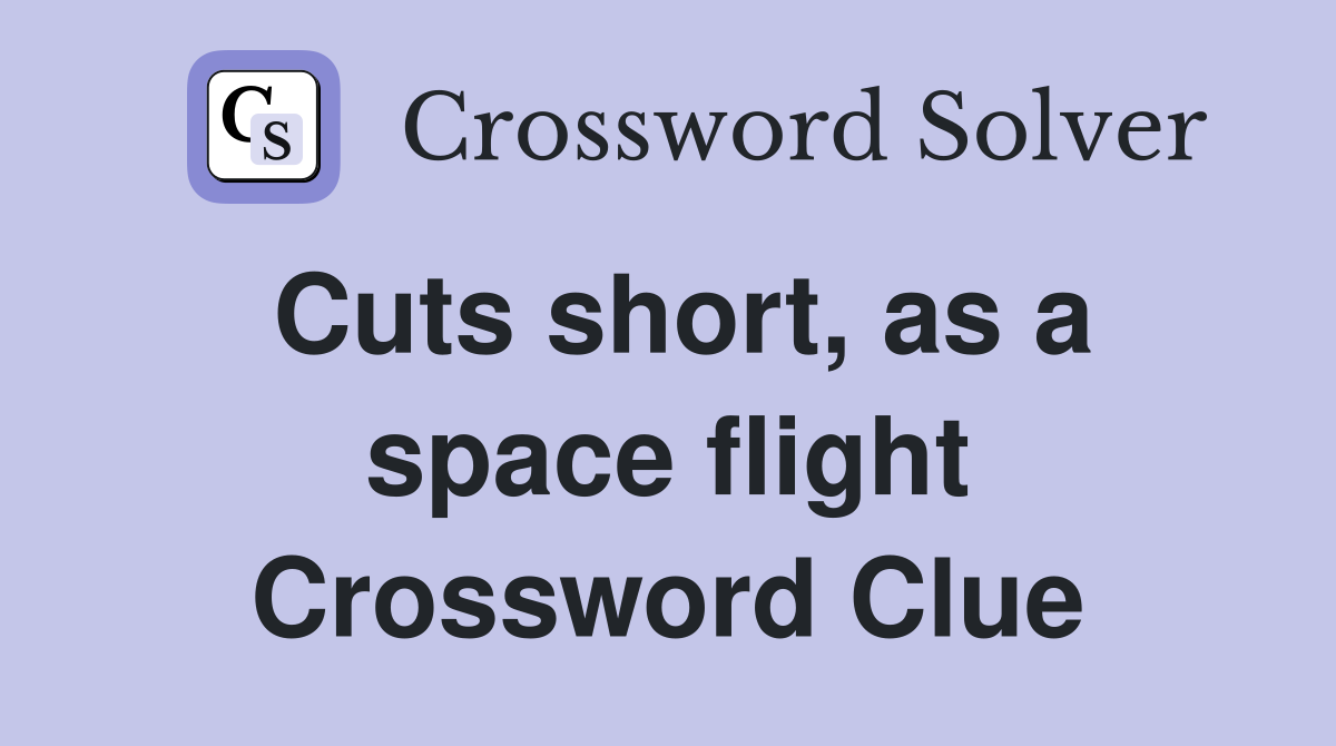 Cuts short, as a space flight Crossword Clue