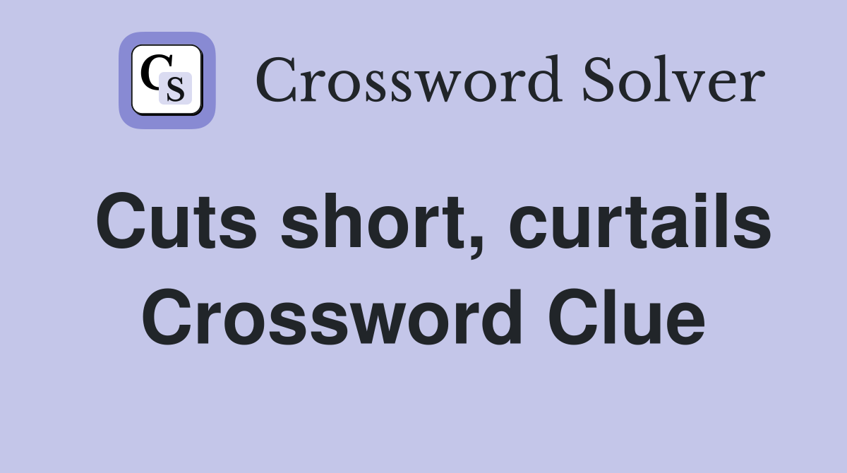 Cuts short, curtails Crossword Clue