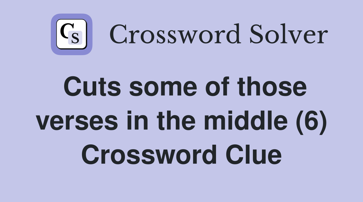 Cuts some of those verses in the middle (6) Crossword Clue