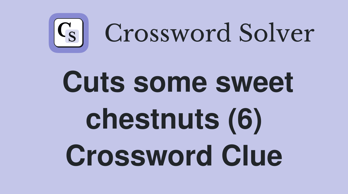 Cuts some sweet chestnuts (6) Crossword Clue