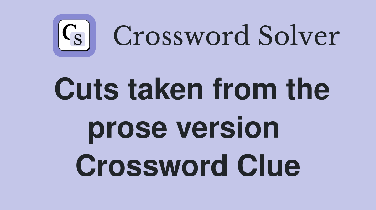 Cuts taken from the prose version  Crossword Clue