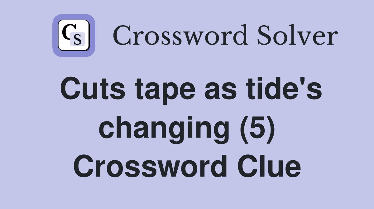 Cuts tape as tide's changing (5) Crossword Clue