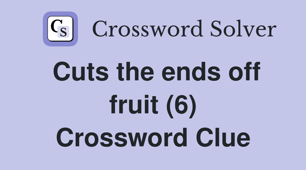 Cuts the ends off fruit (6) Crossword Clue