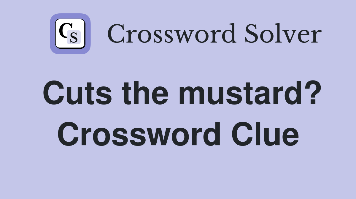 Cuts the mustard? Crossword Clue