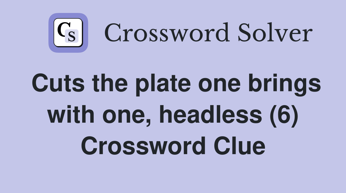 Cuts the plate one brings with one, headless (6) Crossword Clue
