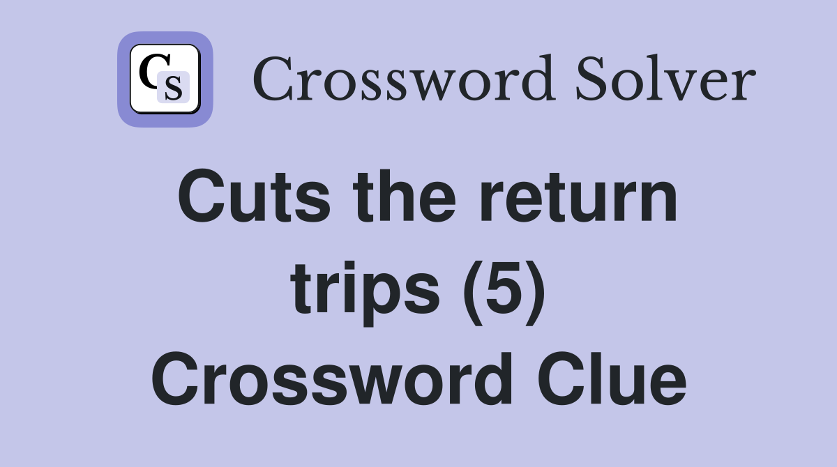Cuts the return trips (5) Crossword Clue