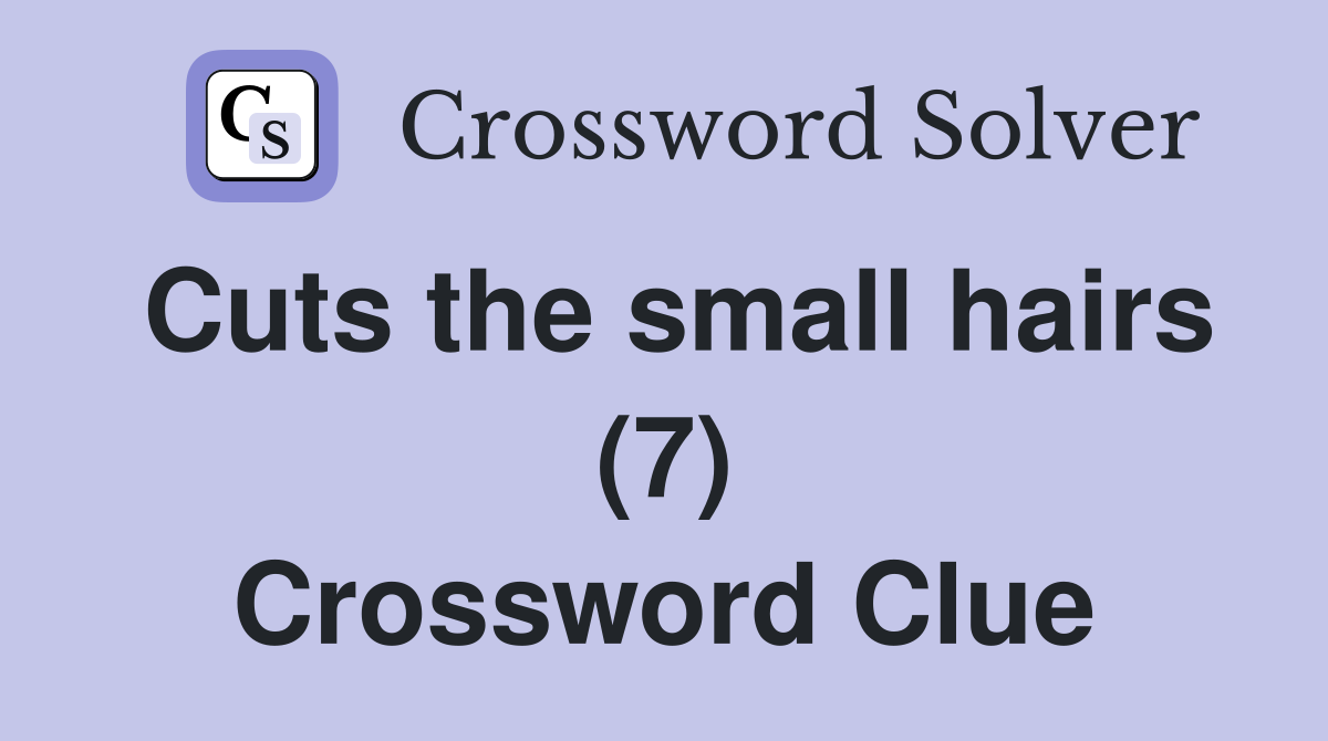 Cuts the small hairs (7) Crossword Clue