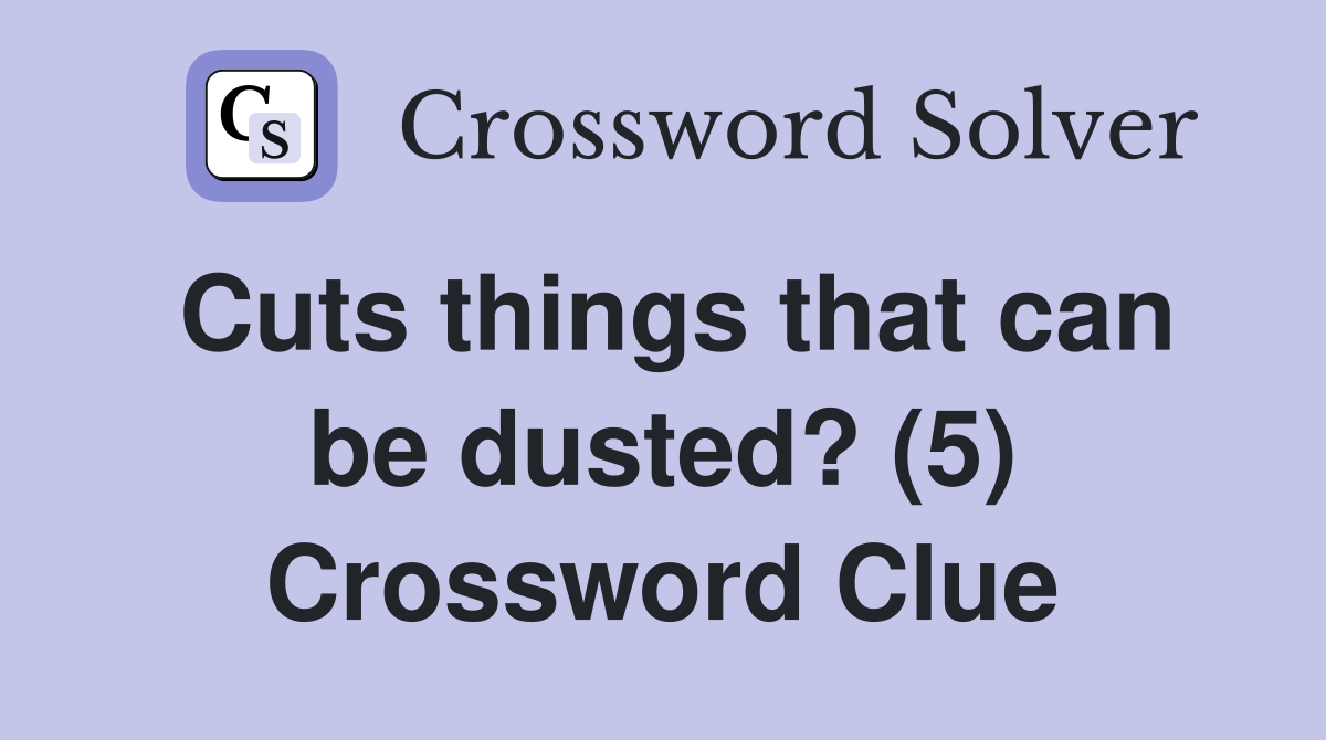 Cuts things that can be dusted? (5) Crossword Clue