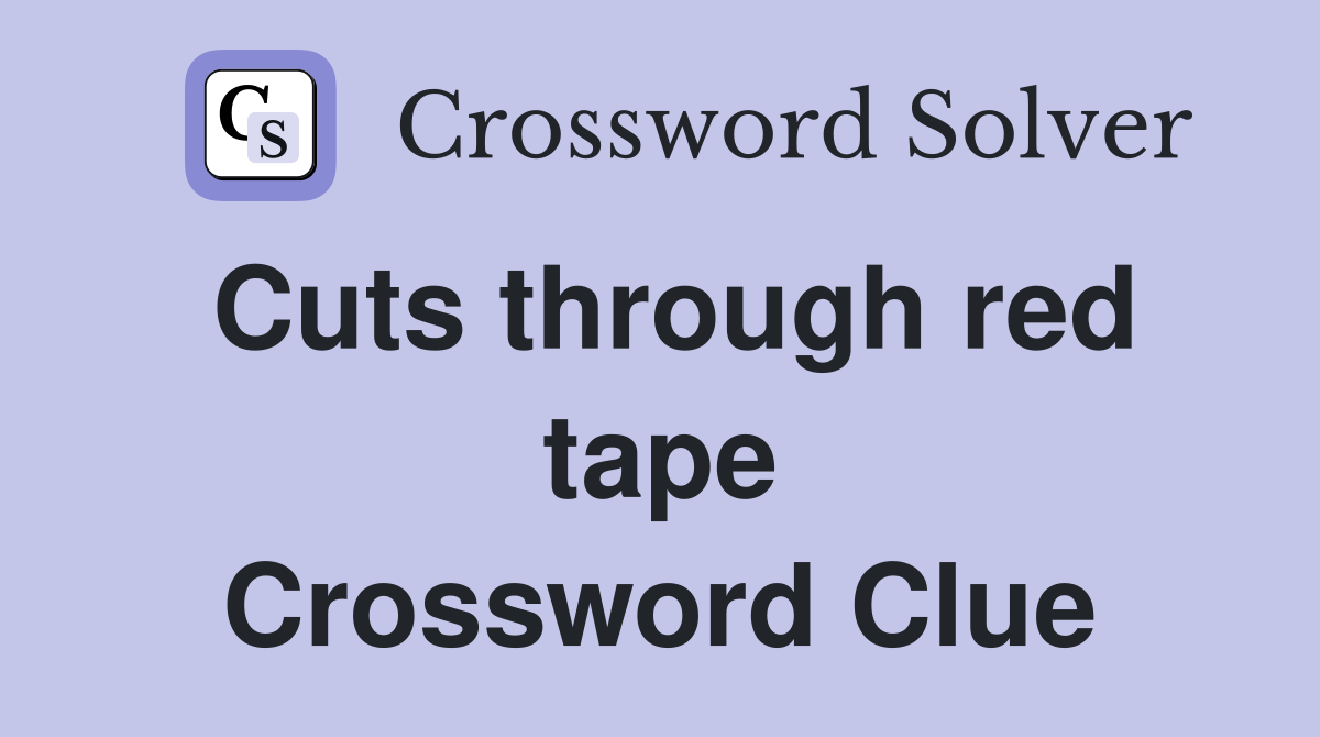 Cuts through red tape Crossword Clue