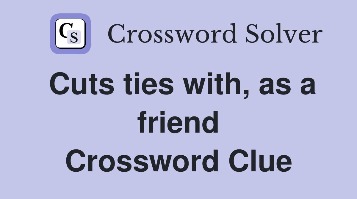Cuts ties with, as a friend Crossword Clue