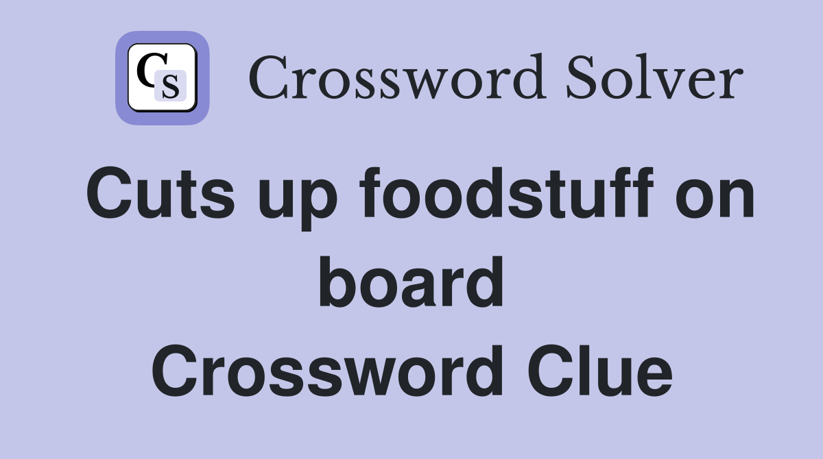 Cuts up foodstuff on board Crossword Clue