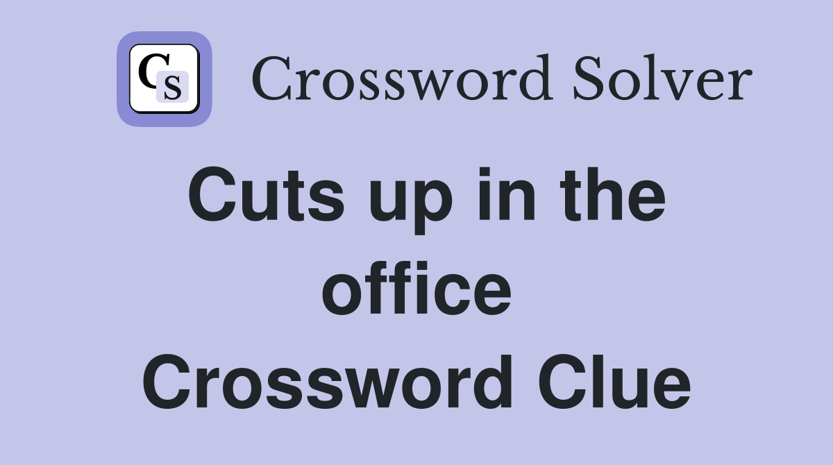 Cuts up in the office Crossword Clue